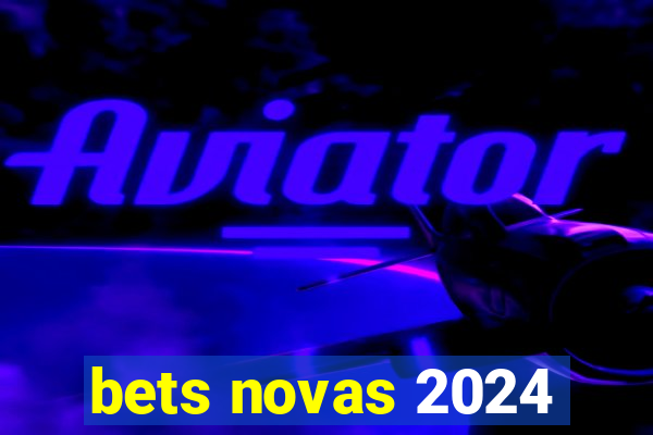 bets novas 2024